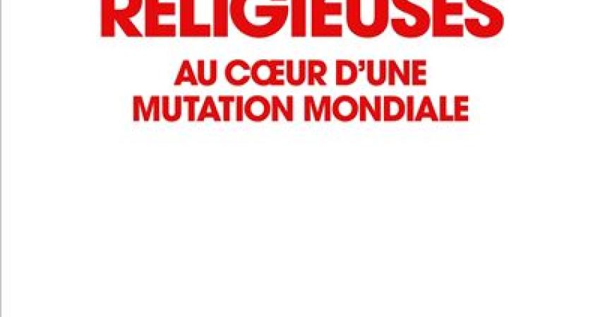 Radicalités, religieuses – Au cœur d’une mutation mondiale