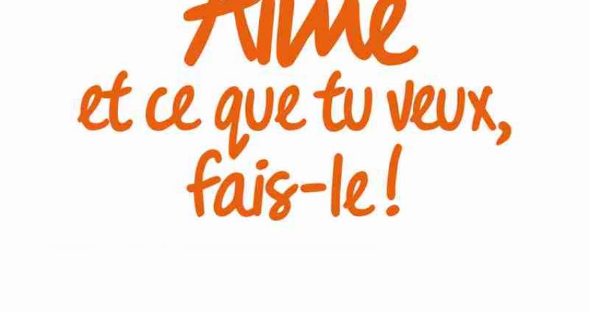 Aime et ce que tu veux, fais-le !